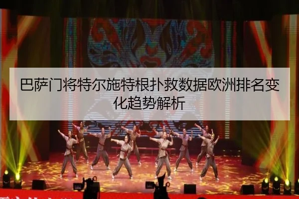 巴萨门将特尔施特根扑救数据欧洲排名变化趋势解析
